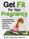 [Fit Expert 04] • Get Fit for Your Pregnancy · Simple Exercises to Help You Look Great & Feel Energized Through Your Pregnancy - (Fit Expert Series Book 4)